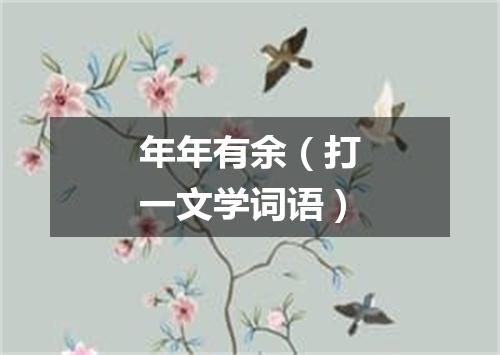 年年有余（打一文学词语）