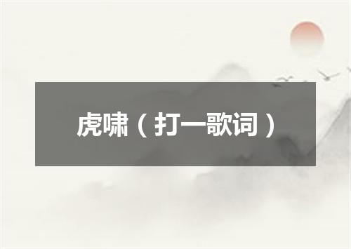 虎啸（打一歌词）