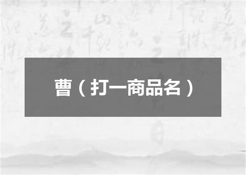 曹（打一商品名）