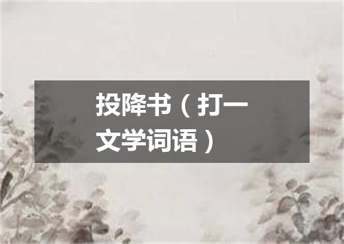 投降书（打一文学词语）