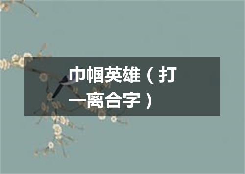 巾帼英雄（打一离合字）