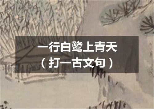 一行白鹭上青天（打一古文句）