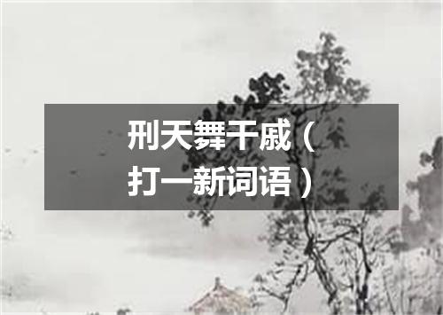 刑天舞干戚（打一新词语）