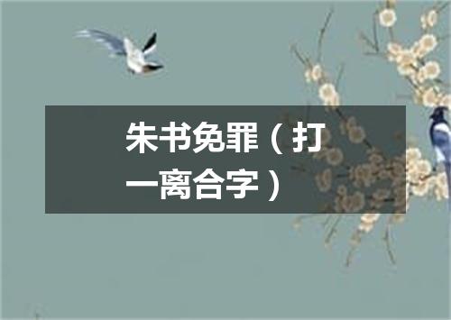 朱书免罪（打一离合字）