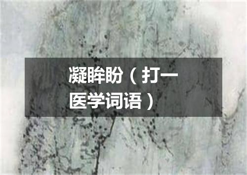 凝眸盼（打一医学词语）