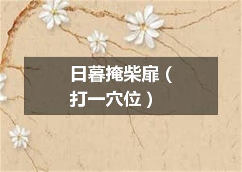 日暮掩柴扉（打一穴位）