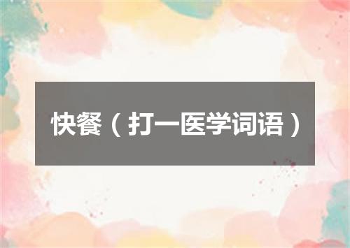 快餐（打一医学词语）