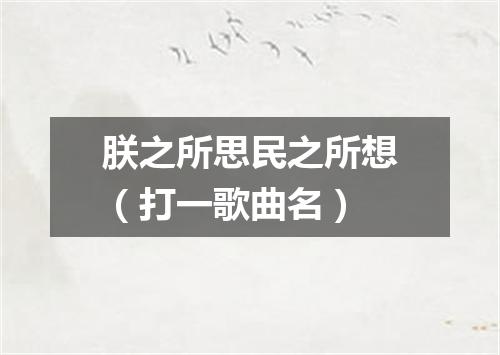 朕之所思民之所想（打一歌曲名）
