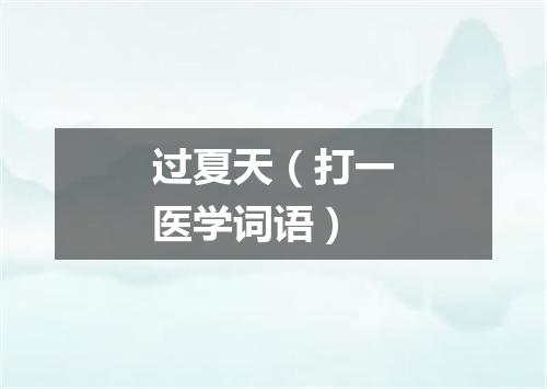 过夏天（打一医学词语）