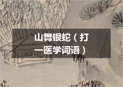 山舞银蛇（打一医学词语）