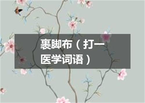 裹脚布（打一医学词语）