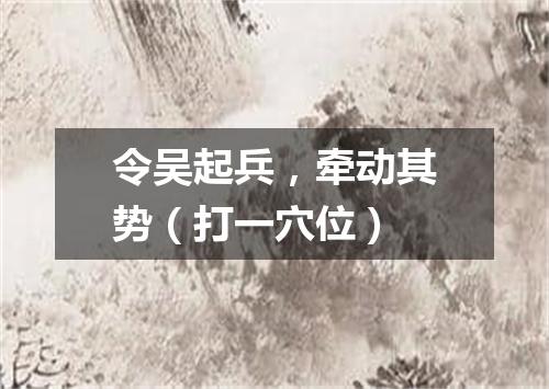 令吴起兵，牵动其势（打一穴位）