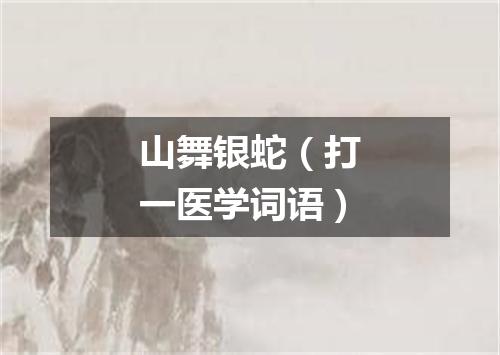 山舞银蛇（打一医学词语）
