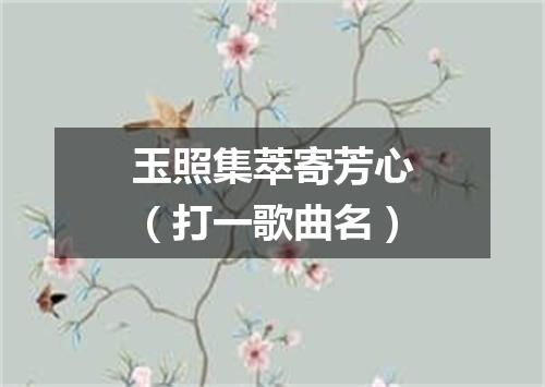玉照集萃寄芳心（打一歌曲名）