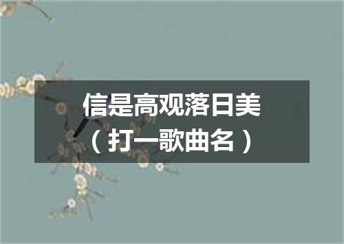 信是高观落日美（打一歌曲名）
