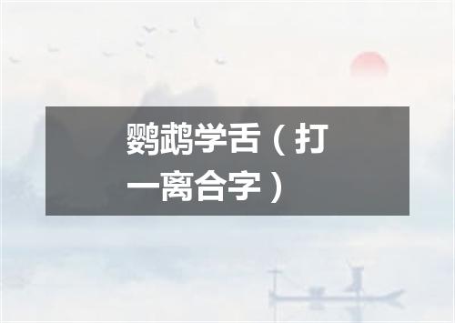 鹦鹉学舌（打一离合字）