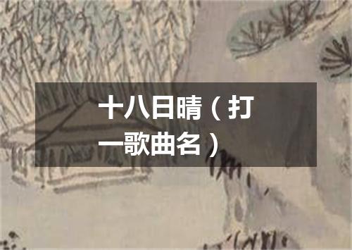 十八日晴（打一歌曲名）