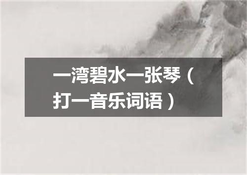 一湾碧水一张琴（打一音乐词语）