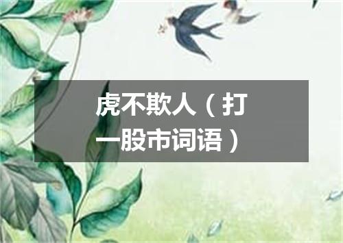 虎不欺人（打一股市词语）