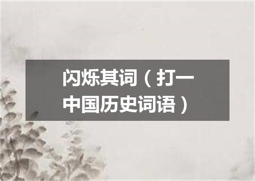闪烁其词（打一中国历史词语）