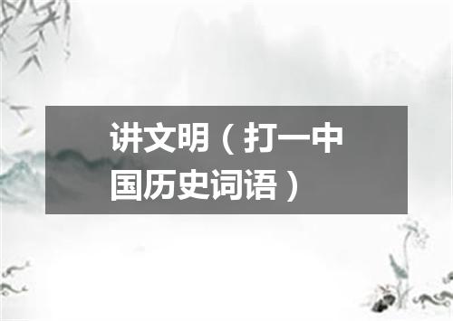 讲文明（打一中国历史词语）