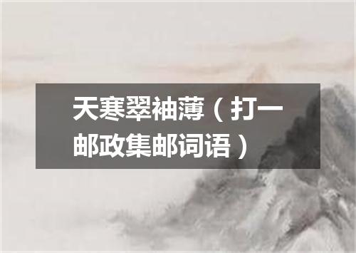天寒翠袖薄（打一邮政集邮词语）