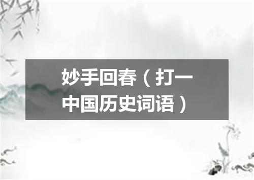 妙手回春（打一中国历史词语）