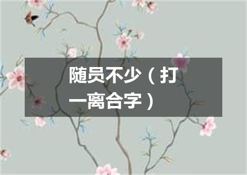随员不少（打一离合字）
