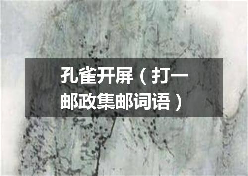 孔雀开屏（打一邮政集邮词语）
