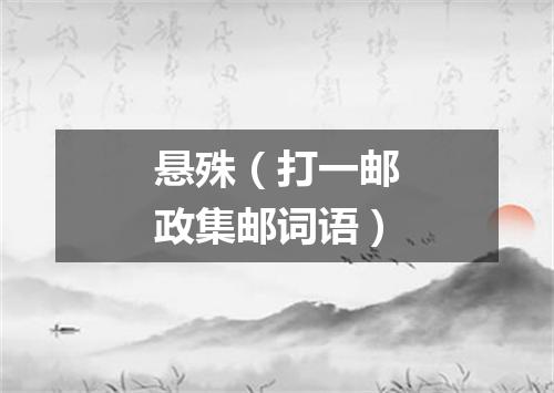 悬殊（打一邮政集邮词语）