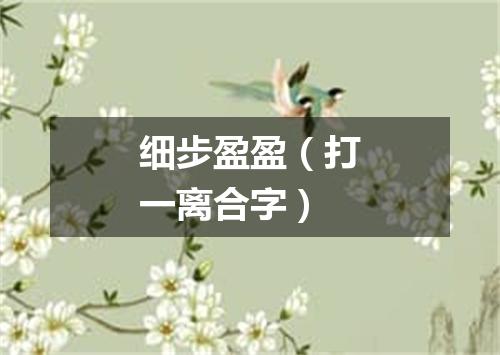 细步盈盈（打一离合字）