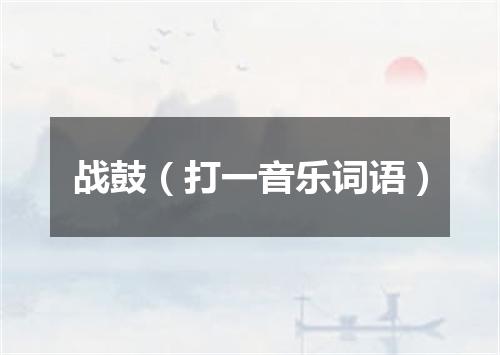 战鼓（打一音乐词语）