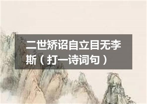 二世矫诏自立目无李斯（打一诗词句）