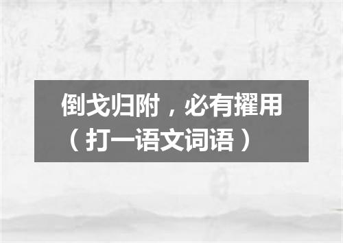 倒戈归附，必有擢用（打一语文词语）