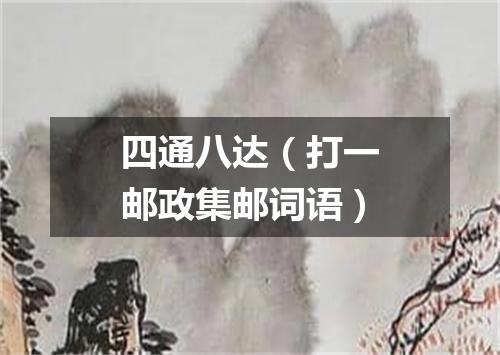 四通八达（打一邮政集邮词语）