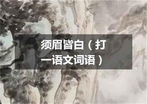 须眉皆白（打一语文词语）