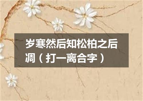 岁寒然后知松柏之后凋（打一离合字）