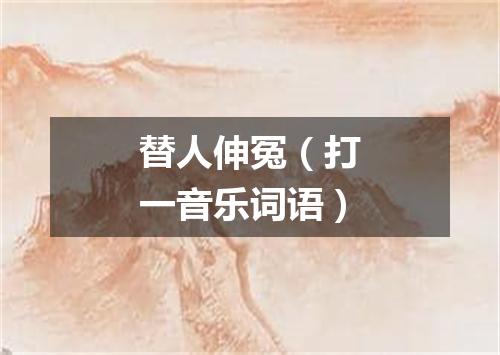 替人伸冤（打一音乐词语）