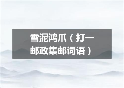 雪泥鸿爪（打一邮政集邮词语）
