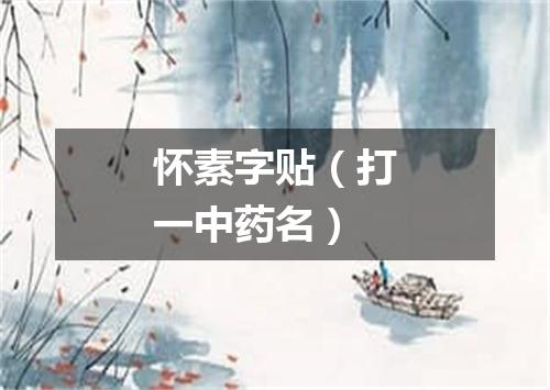 怀素字贴（打一中药名）
