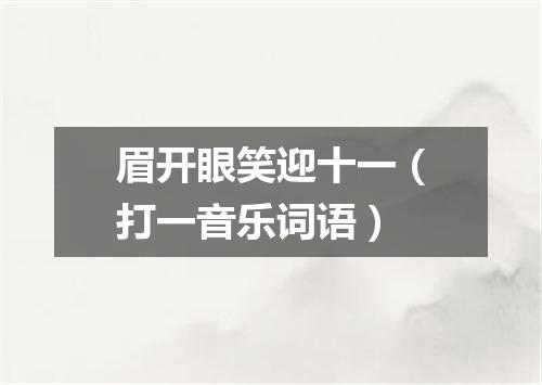 眉开眼笑迎十一（打一音乐词语）