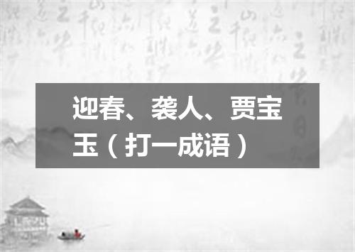 迎春、袭人、贾宝玉（打一成语）