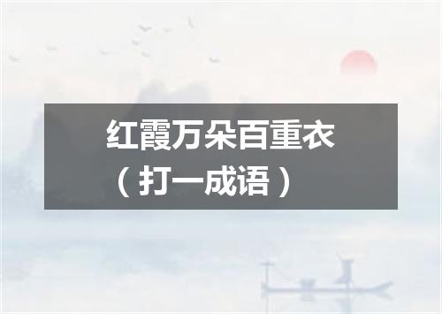 红霞万朵百重衣（打一成语）