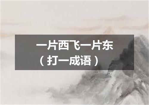一片西飞一片东（打一成语）