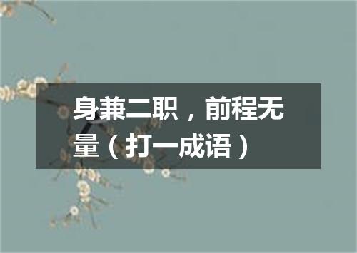 身兼二职，前程无量（打一成语）