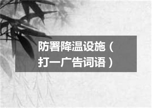 防署降温设施（打一广告词语）