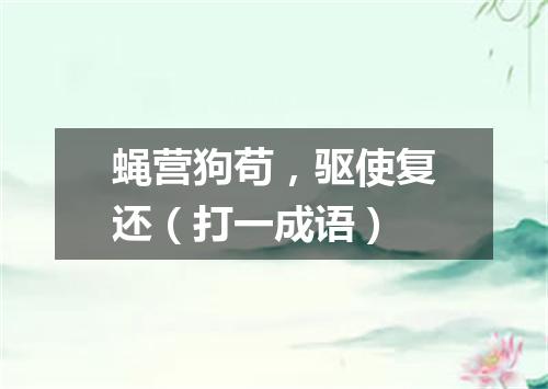 蝇营狗苟，驱使复还（打一成语）