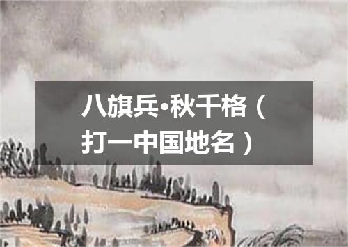 八旗兵·秋千格（打一中国地名）