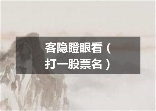 客隐瞪眼看（打一股票名）