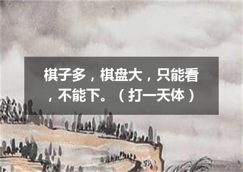 棋子多，棋盘大，只能看，不能下。（打一天体）
